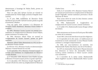 — 260 — — 261 —
démissionner à l’avantage de Trèfois Émile, promu au
grade en 1866.
Deux ans plus tard, Sylvain Lacourt est nommé en
remplacement de Trèfois Émile, nommé à Chapelle-Saint-
Laurent.
Le 25 juin 1880, nomination de Monsieur Émile
Humbeeck qui succède à Sylvain Lacourt, promu au grade
d’instituteur à Baulers.
Cinq ans après, nous assistons à la démission de
Monsieur Émile Humbeeck. Monsieur Ernest Dubois le
remplace.
En 1895, Monsieur Lucien Lacourt est nommé sous-
instituteur en remplacement de Monsieur Ernest Dubois,
promu instituteur à la même école.
En 1904, Monsieur Alfred Vilain est nommé en
remplacement de Lucien Lacourt, promu au grade
supérieur.
Monsieur Alfred Vilain démissionne en 1912 en faveur
de Monsieur Firmin Guiche.
Le 8 février 1913, Monsieur Guiche est démissionnaire.
Monsieur Anatole Romain lui succède.
Le 20 septembre 1914, Monsieur Fernand Lurquin est
nommé sous-instituteur en remplacement de Monsieur
Anatole Romain.
Le 27 décembre 1920, Monsieur Léon Chaltin succède
à Monsieur Fernand Lurquin promu au grade supérieur.
Le 31 décembre 1925 Monsieur Joseph Degeneffe est
nommé à l’école du centre en remplacement de Monsieur
Chaltin Léon.
Enfin, le 21 novembre 1931, Monsieur Soumoy Marcel
est nommé provisoirement en remplacement de Monsieur
Joseph Degeneffe, nommé instituteur provisoire à l’école
Moyenne de Wavre.
Nous avons relevé les noms de deux femmes comme
sous-institutrices intérimaires.
En 1904, Mademoiselle A. Langhendries en
remplacement de Lucien Lacourt, nommé instituteur.
Le 25 juillet 1914, Mademoiselle Jeanne Rongé à défaut
de titulaire.
Mais entretenons nos lecteurs de l’école pour fille établie
au centre de la commune.
Avant 1863, cette école était desservie par des religieuses.
Le 14 septembre de la dite année, cet établissement est
transformé en école communale. La sœur Plaisant Amélie
continue à y enseigner temporairement.
En 1868, une sous-institutrice est nommée, c’est
Mademoiselle Pauline Marchand, sœur de la Providence.
En 1879, les demoiselles Marchand et Plaisant donnent
leur démission en faveur des demoiselles Hortense
Leclercq comme institutrice et Marie Lacourt comme
sous-institutrice1
.
Le 4 novembre de la même année, Mademoiselle
Maria Englebert succède à Mademoiselle Marie Lacourt
1.  Cette dernière n’a pas enseigné.
 