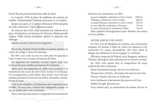 — 266 — — 267 —
Ernest Benoît prend la direction celle de Hèze.
Le 6 janvier 1912, la place de maîtresse de couture est
rétablie. Mademoiselle Vanhaek est promue à cet emploi.
Quatre ans après, le 12 janvier, Monsieur Omer Jacqmot
succède à Monsieur Vilain, démissionnaire.
Au mois de mai 1922, nous assistons à la création de la
place d’institutrice au hameau de Doiceau. Mademoiselle
Léglise, Odile-Léonie-Joséphine obtient la majorité des
suffrages.
L’année suivante, l’ouvroir est supprimé.
Des écoles d’adultes furent établies à maintes reprises au
centre du village et dans les hameaux.
En 1867, une école su soir est créée pour les garçons à
Grez-Centre; une seconde au hameau de Hèze.
Les papeterie de Gastuche ouvrent d’autre part, une
école privée pour adultes au hameau de Gastuche.
Après avoir été supprimés en 1884, nous assistons à la
réouverture des cours du soir à Grez-Centre et à Doiceau.
Cet enseignement postscolaire était donné trois fois par
semaine pendant les mois de novembre, décembre, janvier,
février et mars.
Cette école d’adultes a été plusieurs fois supprimée puis
rétablie. De nos jours, l’instruction obligatoire jusque 14
ans ne justifie plus cette institution.
Voiciàtitredocumentaireetcomparatif,lesémoluments
donnés à nos instituteurs en 1863.
Lacourt Adolphe, instituteur à Grez-Centre	 1050 frs
Williquet, instituteur à Grez-Centre	 608 frs
La dame Plaisant, institutrice à Grez-Centre	 954 frs
Le sieur Bierlin, instituteur à Doiceau	 714 frs
Le sieur Deconninck, instituteur à Hèze	 726 frs
Mais quittons l’enseignement pour aborder nos autres
services publics.
NOTRE SERVICE DE SANTÉ.
En 1832, lors de l’épidémie de choléra, une commission
sanitaire fut formée à l’effet de visiter les maisons et d’y
rechercher les causes d’insalubrité, d’en faire sentir le
danger aux habitants et de les engager à y remédier.
Elle était composée de Nihoul, curé, Baugnier, médecin,
Thumas, chirurgien, Joris, pharmacien et Lamarre, notaire.
En 1839, voici quelle était la composition du corps
médical de notre commune :
Rayée Emmanuel-Joseph, docteur en médecine.
Thumas Jean-Charles, chirurgien des pauvres de Grez.
Pierson Charles, docteur en médecine.
Joris Guillaume, pharmacien des pauvres de Grez.
Mathot Joseph, pharmacien.
Voici d’autre part, la composition du même service en
 