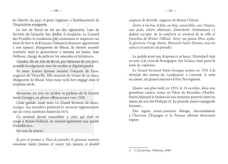 — 100 — — 101 —
les libertés du pays et pour s’opposer à l’établissement de
l’Inquisition espagnole.
Le sire de Revel en fut un des signataires. Lors de
l’arrivée du farouche duc d’Albe, il s’expatria. Le Conseil
des Troubles le condamna par contumace et séquestra ses
biensdeSartetdeDoiceau.Commeledomaineappartenait
à son épouse, Marguerite de Blioul, ils durent aussitôt
restitués, mais le gouverneur y nomma un maire, Jean
Delfosse, chargé de prélever les amendes et forfaitures.
Charles, fils du Sire de Revel, par l’absence de son père,
posséda la seigneurie sans lui rendre sa dignité passée.
Sa sœur Louise épousa messire François de Lens,
seigneur de Viouville. Elle mourut du vivant de sa mère,
Marguerite de Blioul. Mais nous voilà fort engagé dans le
seizième siècle.
Revenons un peu en arrière et parlons de la Société
Saint-Georges, en pleine efflorescence vers 1550.
Cette guilde, avait nom Le Grand Serment de Saint-
Georges. Ses membres prêtaient le serment réglementaire
sur un vieux tambour datant de 1451.
Ce serment devait ressembler à celui qui était en
usage à Braine-l’Alleud, où existait également une guilde
d’arbalétriers.
En voici la teneur :
Je jure et promet à Dieu de paradis; le glorieux martire
monsieur Saint Etienne et nostre très honoré et doublé
seigneur de Berselle, seigneur de Braine l’Alleud...
d’estre à lui bon et féal, au Roy, conestables, aux Doyens,
aux jurés, d’estre obéissant, d’entretenir l’ordonnance cy
dedent escripte, de la confrérie et serment de la ville et
franchise de Braine l’Alleud. Ainsy me puisse Dieu ayder,
la glorieuse Vierge Marie, Monsieur Saint Etienne, tous les
saincts et sainctes du paradis1
.
La guilde avait son drapeau et sa lance. L’étendard était
en soie, à la croix de Bourgogne. Sur la lance était gravé le
nom du capitaine.
Le Grand Serment Saint-Georges assista en 1551 à la
révision des statuts du Landjuweel, à Louvain. A cette
occasion, un grand concours à l’arc fut organisé.
Quatre ans plus tard, en 1555, le 24 octobre, dans une
grandiose séance, tenue au Palais de Bruxelles, Charles-
Quint déposait le fardeau de son immense pouvoir entre les
mains de son fils Philippe II. La période austro-espagnole
finissait...
Des signes avant-coureurs d’orage, s’accumulaient
à l’horizon. L’Espagne et la Terreur allaient désormais
régner.
1. C. Schepers, Wallonia, 1889.
 