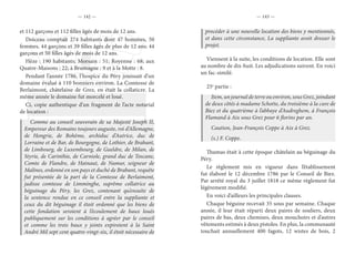 — 142 — — 143 —
et 112 garçons et 112 filles âgés de mois de 12 ans.
Doiceau comptait 274 habitants dont 47 hommes, 50
femmes, 44 garçons et 39 filles âgés de plus de 12 ans; 44
garçons et 50 filles âgés de mois de 12 ans.
Hèze : 190 habitants; Morsain : 51; Royenne : 68; aux
Quatre-Maisons : 22; à Brumagne : 9 et à la Motte : 8.
Pendant l’année 1786, l’hospice du Péry jouissait d’un
domaine évalué à 110 bonniers environ. La Comtesse de
Berlaimont, châtelaine de Grez, en était la collaticre. La
même année le domaine fut morcelé et loué.
Ci, copie authentique d’un fragment de l’acte notarial
de location :
Comme au conseil souverain de sa Majesté Joseph II,
Empereur des Romains toujours auguste, roi d’Allemagne,
de Hongrie, de Bohême, archiduc d’Autrice, duc de
Lorraine et de Bar, de Bourgogne, de Lothier, de Brabant,
de Limbourg, de Luxembourg, de Gueldre, de Milan, de
Styrie, de Carinthie, de Carniole, grand duc de Toscane,
Comte de Flandre, de Hainaut, de Namur, seigneur de
Malines, ordonné en son pays et duché de Brabant, requête
fut présentée de la part de la Comtesse de Berlaimont,
jadisse comtesse de Limminghe, suprême collatrice au
béguinage du Péry, les Grez, contenant qu’ensuite de
la sentence rendue en ce conseil entre la suppliante et
ceux du dit béguinage il étoit ordonné que les biens de
cette fondation seroient à l’écoulement de baux loués
publiquement sur les conditions à agréer par le conseil
et comme les trois baux y joints expiroient à la Saint
André Mil sept cent quatre-vingt-six, il étoit nécessaire de
procéder à une nouvelle location des biens y mentionnés,
et dans cette circonstance, La suppliante avoit dresser le
projet.
Viennent à la suite, les conditions de location. Elle sont
au nombre de dix-huit. Les adjudications suivent. En voici
un fac-similé.
25e
partie :
Item, un journal de terre ou environ, sous Grez, joindant
de deux côtés à madame Schotte, du troisième à la cure de
Biez et du quatrième à l’abbaye d’Audreghem, à François
Flamand à Aix sous Grez pour 6 florins par an.
Caution, Jean-François Coppe à Aix à Grez.
(s.) F. Coppe.
Thumas était à cette époque châtelain au béguinage du
Péry.
Le règlement mis en vigueur dans l’établissement
fut élaboré le 12 décembre 1786 par le Conseil de Biez.
Par arrêté royal du 3 juillet 1818 ce même règlement fut
légèrement modifié.
En voici d’ailleurs les principales clauses.
Chaque béguine recevait 35 sous par semaine. Chaque
année, il leur était réparti deux paires de souliers, deux
paires de bas, deux chemises, deux mouchoirs et d’autres
vêtements estimés à deux pistoles. En plus, la communauté
touchait annuellement 400 fagots, 12 wistes de bois, 2
 