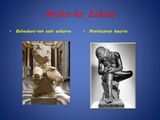 Atika-ko Eskola 
• Belvedere-ren soin enborra • Arantzaren haurra 
 