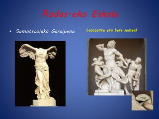 Rodas-eko Eskola 
• Samotraziako Garaipena Laocoonte eta bere semeak 
 