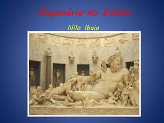 Alejandria-ko Eskola 
Nilo Ibaia 
 