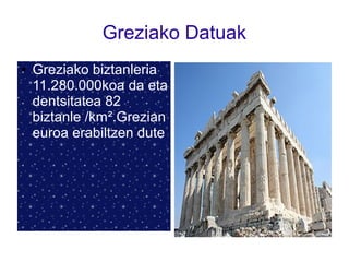 Greziako Datuak
● Greziako biztanleria
11.280.000koa da eta
dentsitatea 82
biztanle /km².Grezian
euroa erabiltzen dute
 
