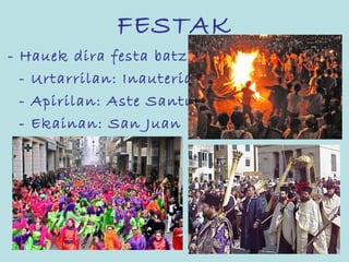 FESTAK
- Hauek dira festa batzuk:
  - Urtarrilan: Inauteriak
  - Apirilan: Aste Santua
  - Ekainan: San Juan
 