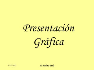 11/12/2023 H. Medina Disla
Presentación
Gráfica
 