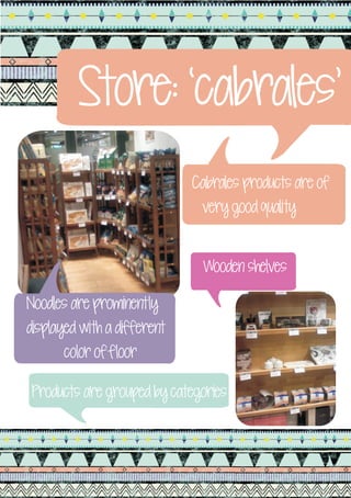 Store: ‘cabrales’
                             Cabrales products are of
                              very good quality


                              Wooden shelves

Noodles are prominently
displayed with a different
       color of floor

Products are grouped by categories
 