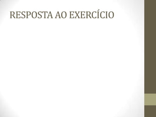 RESPOSTA AO EXERCÍCIO
 