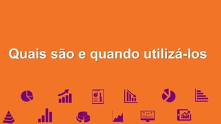 Quais são e quando utilizá-los 
 