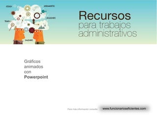 Gráficos
animados
con
Powerpoint




             Para más información consulta:   www.funcionarioseficientes.com
 