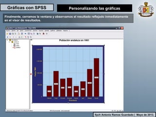 Gráficas con SPSS
Ilych Antonio Ramos Guardado | Mayo de 2013.
Finalmente, cerramos la ventana y observamos el resultado reflejado inmediatamente
en el visor de resultados.
Personalizando las gráficas
 