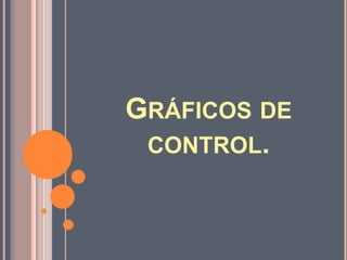 GRÁFICOS DE
CONTROL.
 