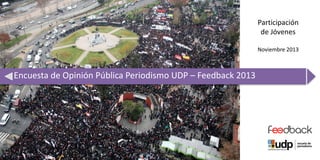 Participación
de Jóvenes
Noviembre 2013

Encuesta de Opinión Pública Periodismo UDP – Feedback 2013

 