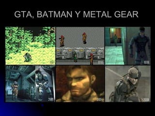 GTA, BATMAN Y METAL GEAR  