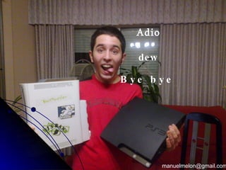 Adios dew Bye bye [email_address] 