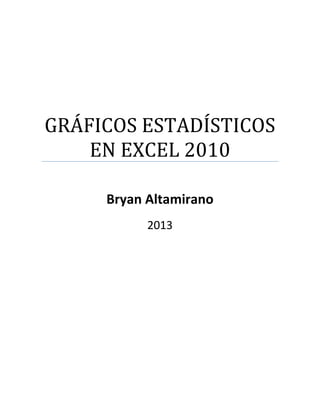 GRÁFICOS ESTADÍSTICOS
EN EXCEL 2010
Bryan Altamirano
2013

 