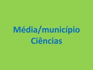 Média/município
   Ciências
 