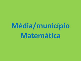 Média/município
 Matemática
 