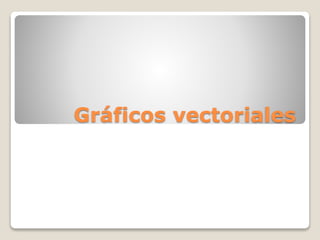 Gráficos vectoriales
 