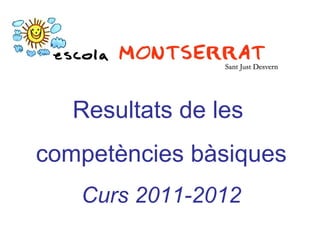 Resultats de les
competències bàsiques
   Curs 2011-2012
 