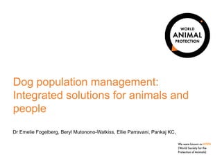 Dog population management:
Integrated solutions for animals and
people
Dr Emelie Fogelberg, Beryl Mutonono-Watkiss, Ellie Parravani, Pankaj KC,
 