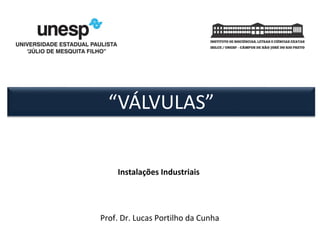 “VÁLVULAS”
Instalações Industriais
Prof. Dr. Lucas Portilho da Cunha
 