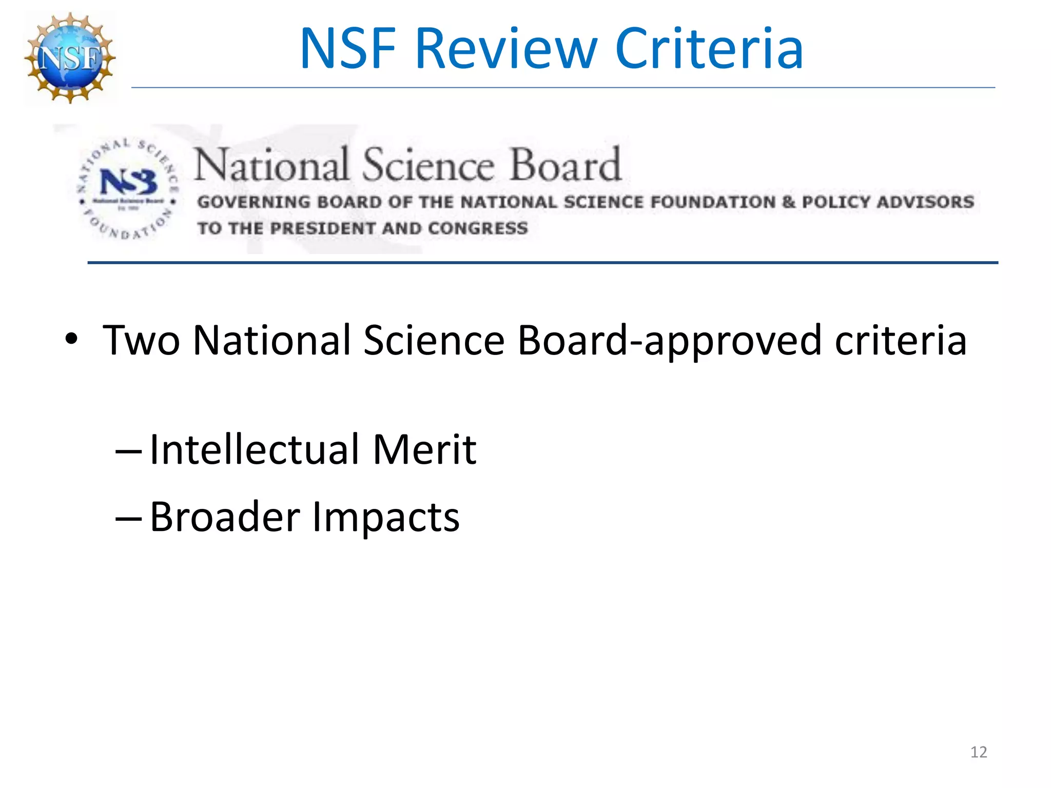 • Two National Science Board-approved criteria
–Intellectual Merit
–Broader Impacts
NSF Review Criteria
12
 