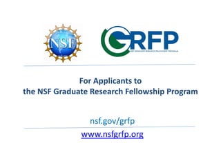 For Applicants to
the NSF Graduate Research Fellowship Program
nsf.gov/grfp
www.nsfgrfp.org
 