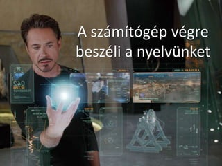 A számítógép végre
beszéli a nyelvünket
A számítógép végre
beszéli a nyelvünket
 