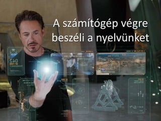 A számítógép végre
beszéli a nyelvünket
 