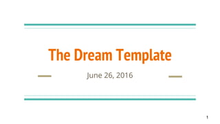 The Dream Template
June 26, 2016
1
 
