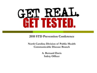 2010 STD Prevention Conference North Carolina Division of Public Health Communicable Disease Branch A. Bernard Davis Safety Officer 