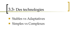 3.3-  Des technologies Stables vs Adaptatives Simples vs Complexes 