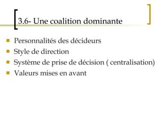 3.6- Une coalition dominante Personnalités des décideurs Style de direction Système de prise de décision ( centralisation) Valeurs mises en avant 