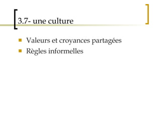3.7- une culture Valeurs et croyances partagées Règles informelles 
