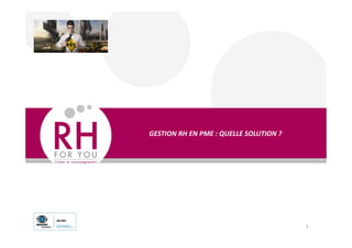 GESTION RH EN PME : QUELLE SOLUTION ?
1
 