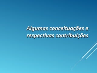 Algumas conceituações eAlgumas conceituações e
respectivas contribuiçõesrespectivas contribuições
 