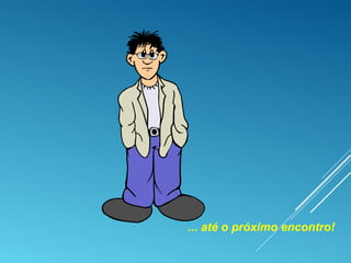 ... até o próximo encontro!
 