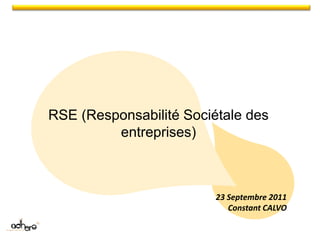 23 Septembre 2011
Constant CALVO
RSE (Responsabilité Sociétale des
entreprises)
 