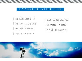 E X P O S E R E A L I S E P A R
A B T A H L O U B N A
B E N A L I M O S S A B
H A I M E U R D I N A
JD A I A K H A D I J A
K A R I M O U M A I M A
L A M I N E F A T I N E
N A S S I R I S A R A H
 