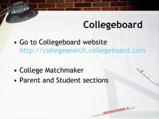 Collegeboard  Go to Collegeboard website  http://collegesearch.collegeboard.com/search/adv_typeofschool.jsp College Matchmaker Parent and Student sections 