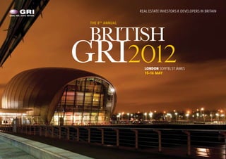 REAL ESTATE INVESTORS & DEVELOPERS IN BRITAIN


 THE 8 TH ANNUAL



 BRITISH
GRI2012              LONDON SOFITEL ST JAMES
                     15-16 MAY
 