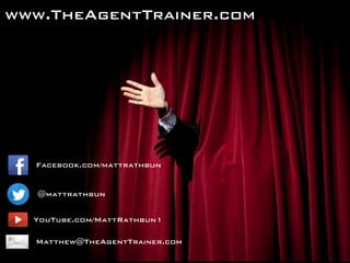 Facebook.com/mattrathbun
@mattrathbun
Matthew@TheAgentTrainer.com
www.TheAgentTrainer.com
YouTube.com/MattRathbun1
 