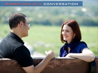 Marketing is a conversation
 