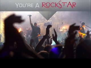 You’re A Rockstar
 