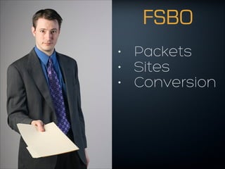 FSBO
• Packets
• Sites
• Conversion
 