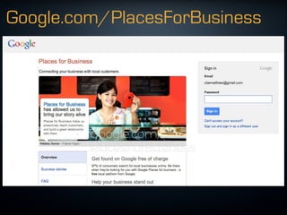 Google.com/PlacesForBusiness
• Google.com/
PlacesForBusiness
 