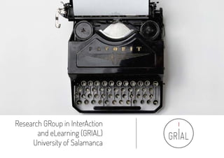 Research GRoup in InterAction
and eLearning (GRIAL)
University of Salamanca
 