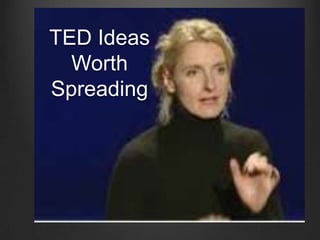 TED Ideas
  Worth
Spreading
 