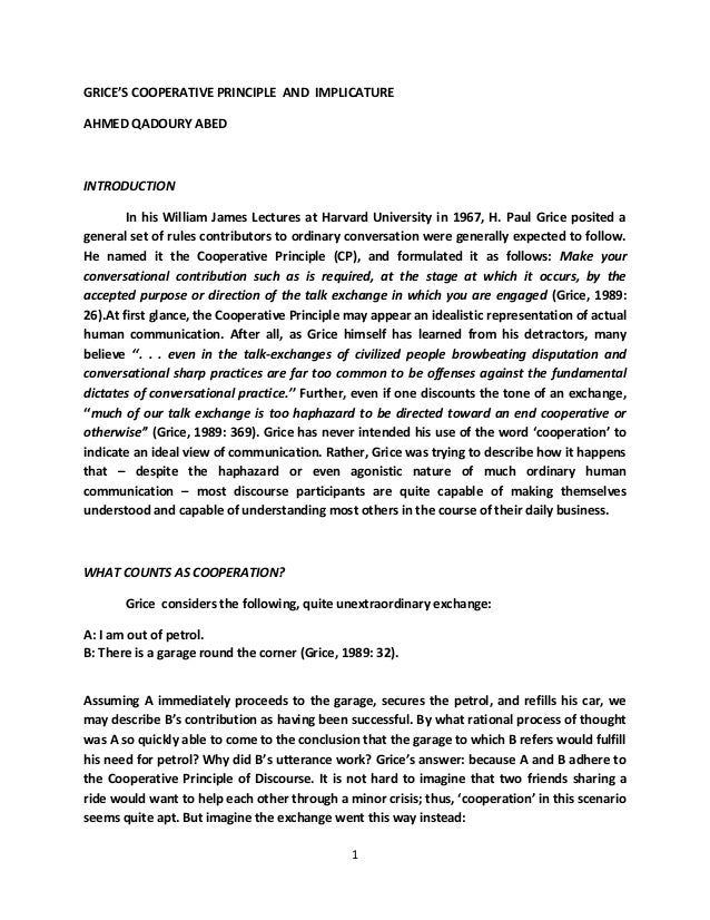 grice coopeative principle Cooperative principle - cp •grice (1975) proposes that participants in a conversation obey a general cooperative principle (cp), which is expected to be in force. grice coopeative principle Cooperative principle - cp •grice (1975) proposes that participants in a conversation obey a general cooperative principle (cp), which is expected to be in force.